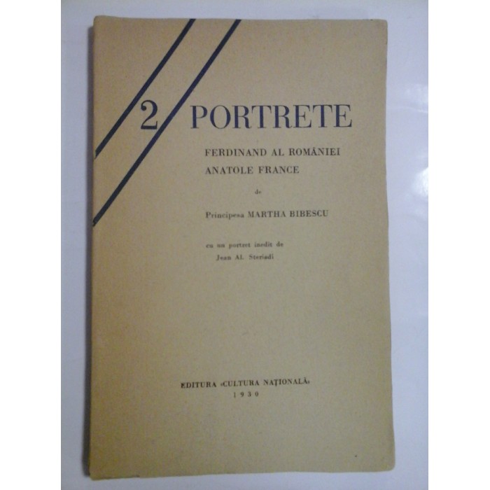 PORTRETE  -  FERDINAND  AL  ROMANIEI * ANATOLE  FRANCE (cu un portret inedit al autoarei de Jean Al. Steriadi)-   (1930)  -  Principesa MARTHA  BIBESCU 